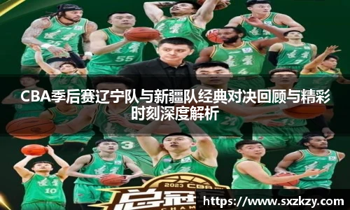 CBA季后赛辽宁队与新疆队经典对决回顾与精彩时刻深度解析
